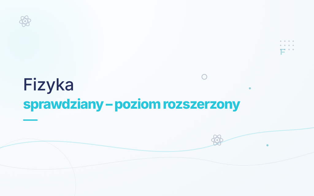 Korepetycje – Przygotowanie do bieżących sprawdzianów i kartkówek z Fizyki (Poziom Rozszerzony)