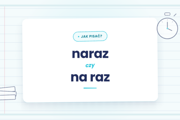 Naraz czy na raz - kiedy piszemy razem, a kiedy osobno