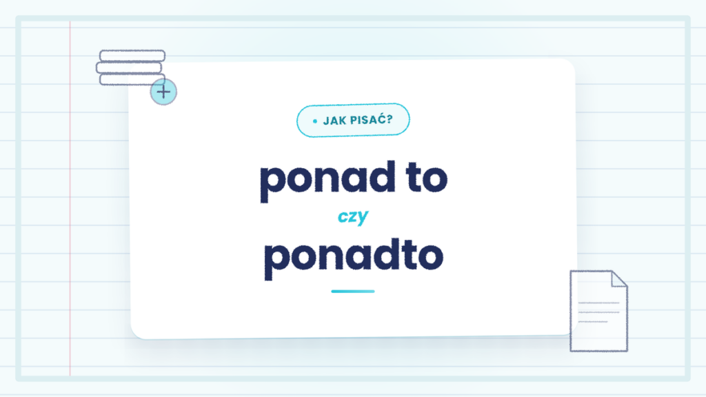 Ponad to czy ponadto - kiedy piszemy razem, a kiedy osobno