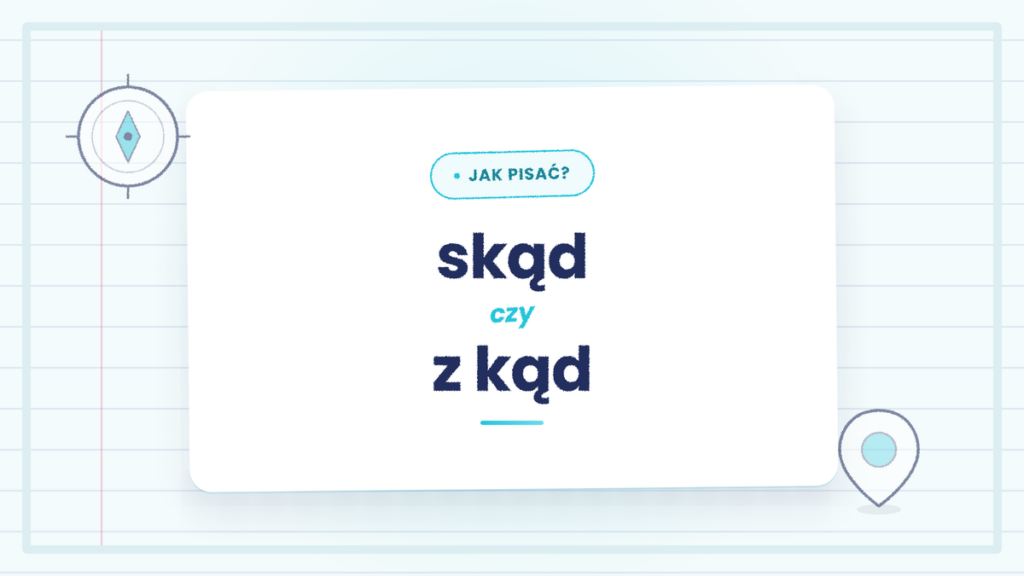 Skąd czy z kąd - która forma jest poprawna