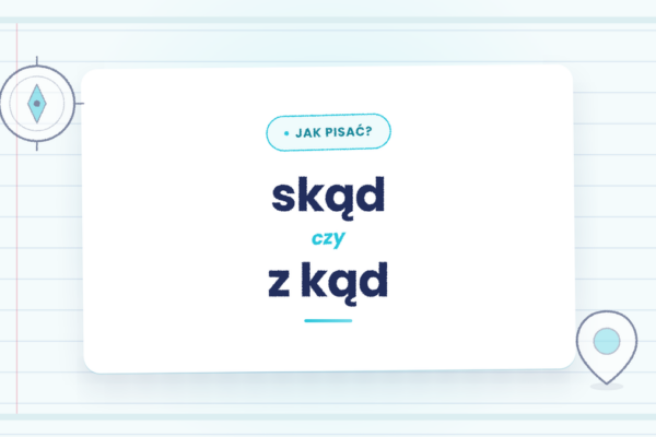 Skąd czy z kąd - która forma jest poprawna