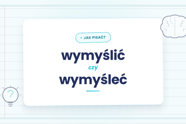 Wymyślić czy wymyśleć - która forma jest poprawna