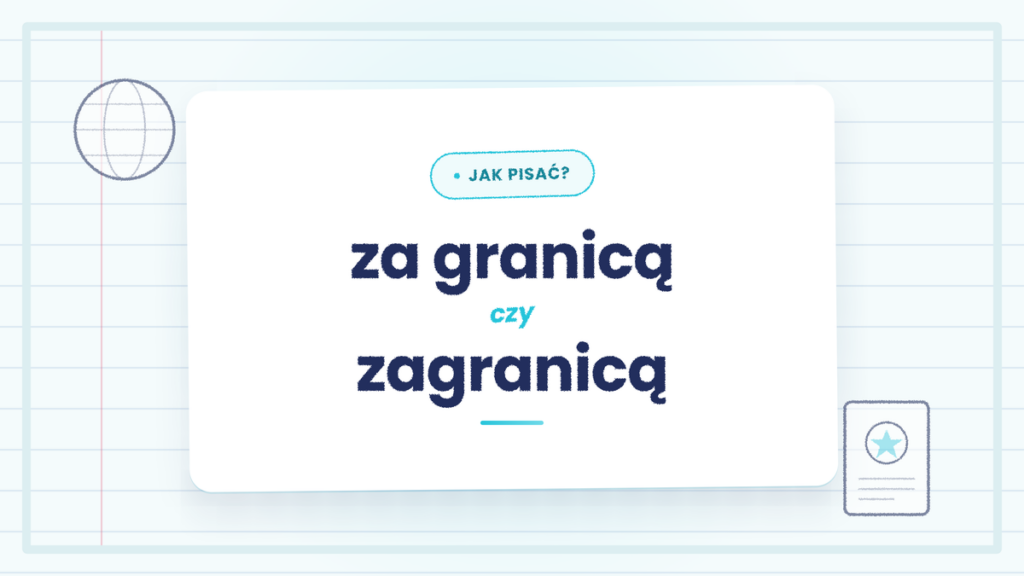Za granicą czy zagranicą - kiedy piszemy osobno, a kiedy razem
