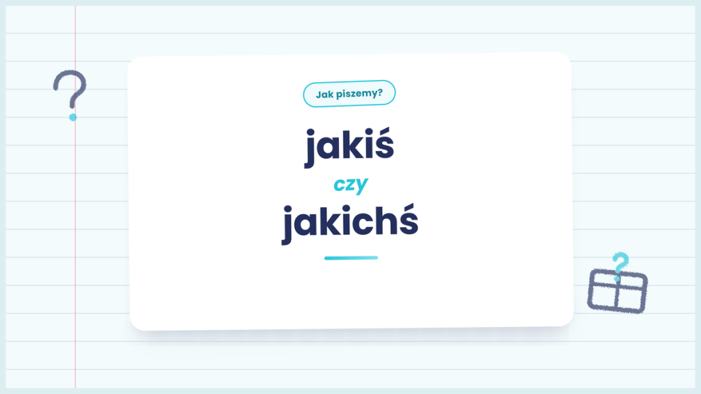 Jakiś czy jakichś - kiedy używać poprawnej formy zaimka