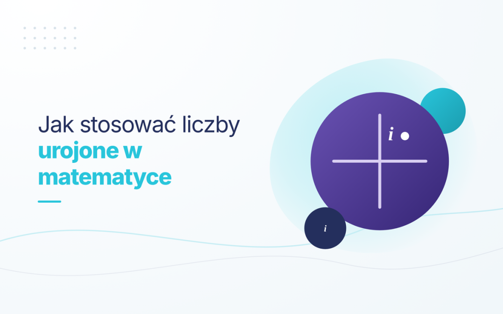 Liczby urojone i zespolone - wzory, działania i zastosowanie