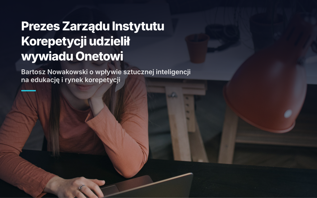 Prezes Zarządu Instytutu Korepetycji udzielił wywiadu Onetowi